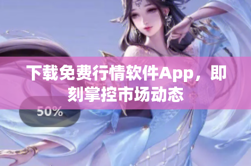 下载免费行情软件App，即刻掌控市场动态