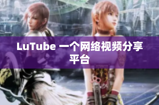 LuTube 一个网络视频分享平台