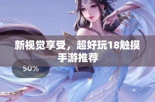 新视觉享受，超好玩18触摸手游推荐