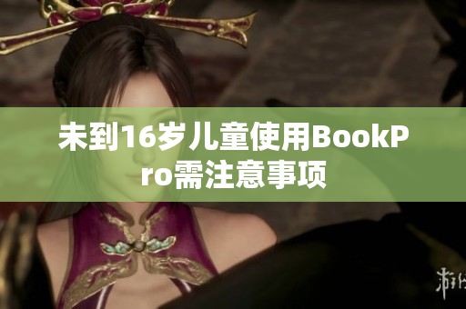 未到16岁儿童使用BookPro需注意事项