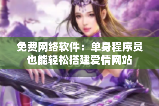 免费网络软件：单身程序员也能轻松搭建爱情网站