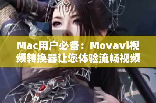 Mac用户必备：Movavi视频转换器让您体验流畅视频处理