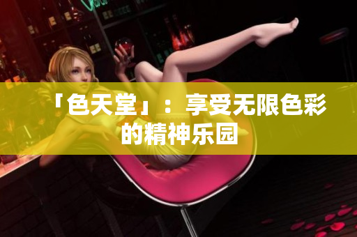「色天堂」：享受无限色彩的精神乐园
