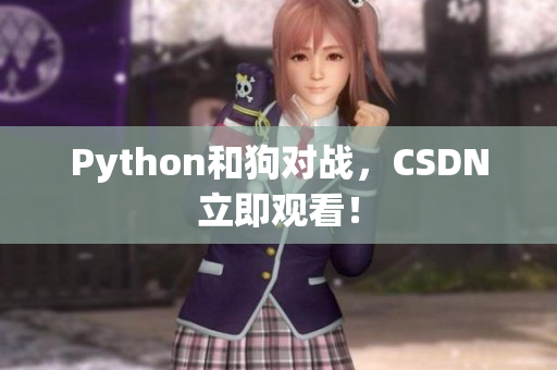 Python和狗对战，CSDN立即观看！