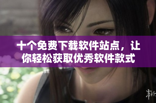十个免费下载软件站点，让你轻松获取优秀软件款式