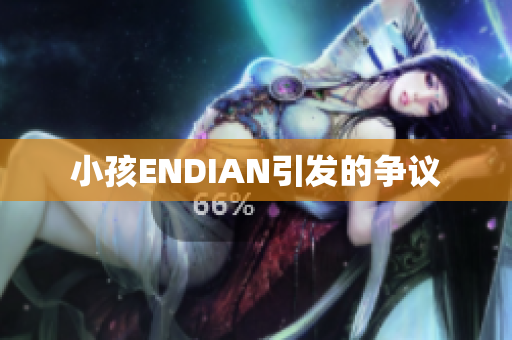 小孩ENDIAN引发的争议
