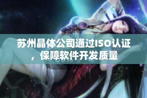 苏州晶体公司通过ISO认证，保障软件开发质量