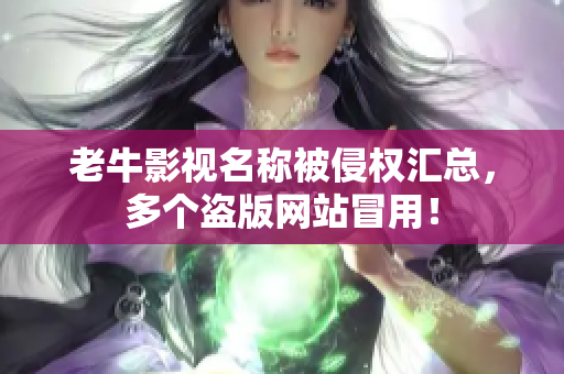 老牛影视名称被侵权汇总，多个盗版网站冒用！