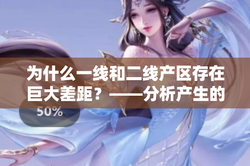 为什么一线和二线产区存在巨大差距？——分析产生的原因