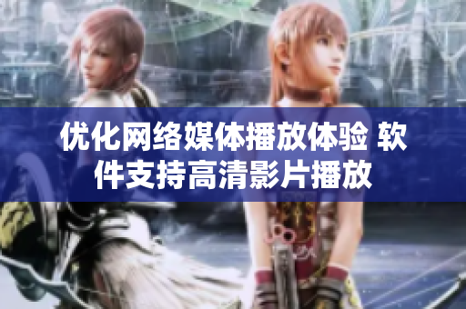 优化网络媒体播放体验 软件支持高清影片播放