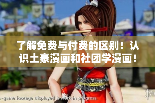 了解免费与付费的区别！认识土豪漫画和社团学漫画！