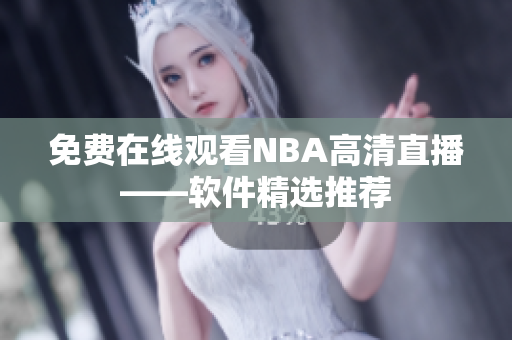 免费在线观看NBA高清直播——软件精选推荐