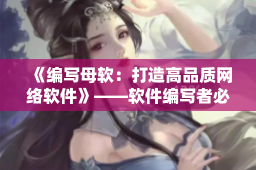 《编写母软：打造高品质网络软件》——软件编写者必看！