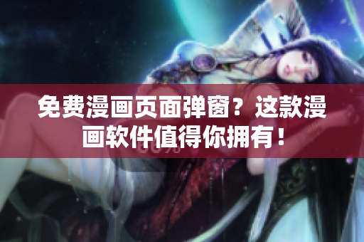 免费漫画页面弹窗？这款漫画软件值得你拥有！