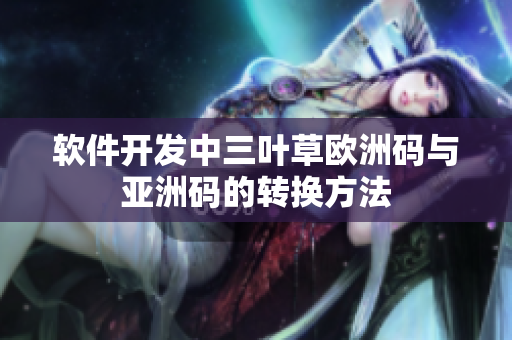 软件开发中三叶草欧洲码与亚洲码的转换方法