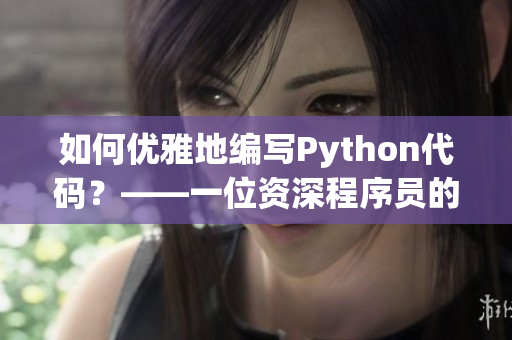 如何优雅地编写Python代码？——一位资深程序员的经验分享