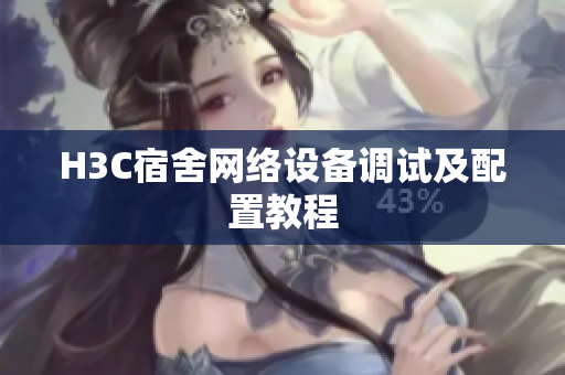 H3C宿舍网络设备调试及配置教程