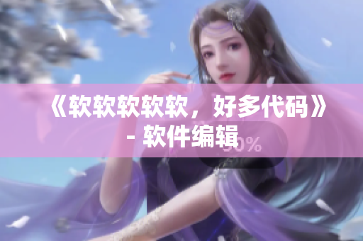 《软软软软软，好多代码》- 软件编辑