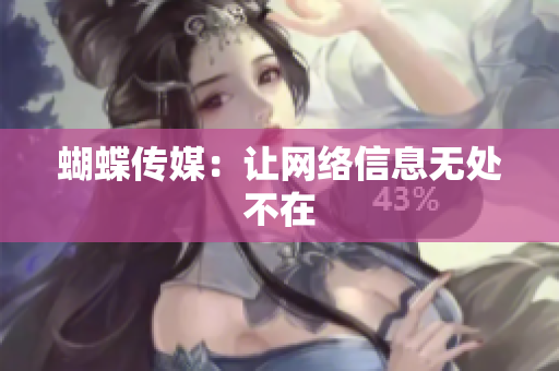 蝴蝶传媒：让网络信息无处不在