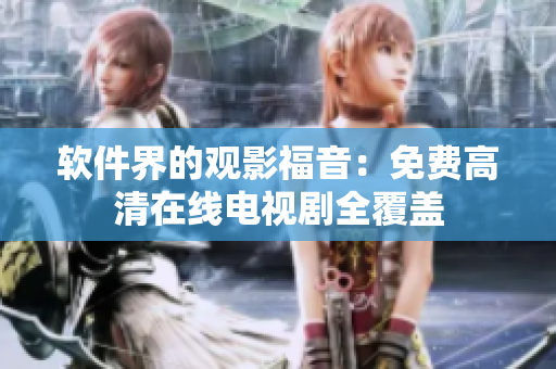 软件界的观影福音：免费高清在线电视剧全覆盖