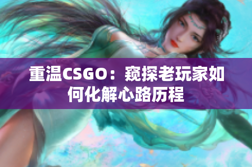 重温CSGO：窥探老玩家如何化解心路历程