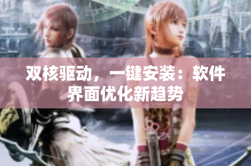 双核驱动，一键安装：软件界面优化新趋势