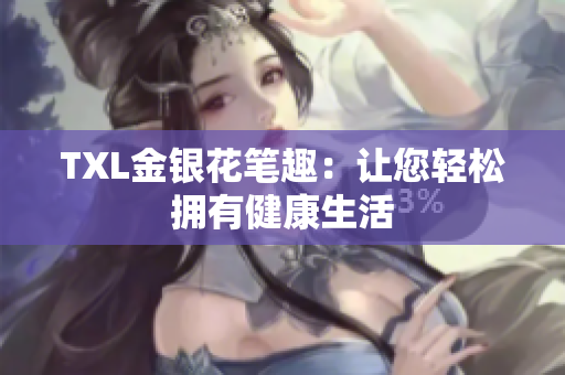 TXL金银花笔趣：让您轻松拥有健康生活