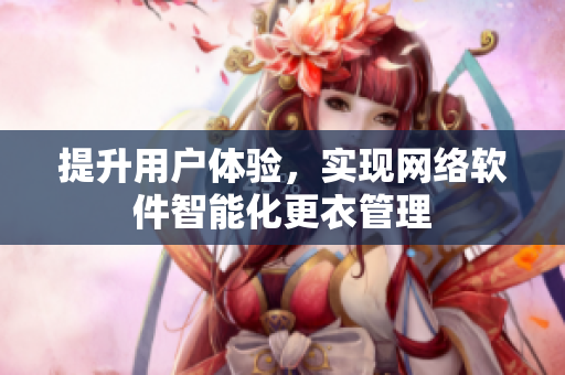 提升用户体验，实现网络软件智能化更衣管理