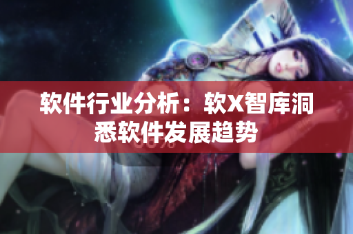 软件行业分析：软X智库洞悉软件发展趋势