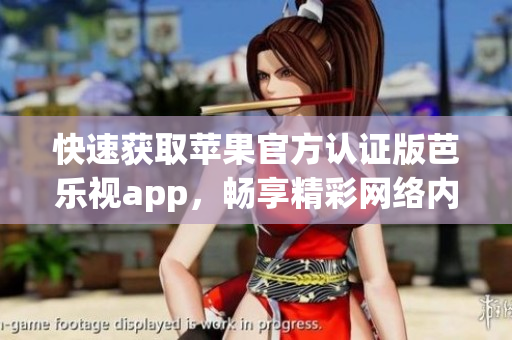 快速获取苹果官方认证版芭乐视app，畅享精彩网络内容