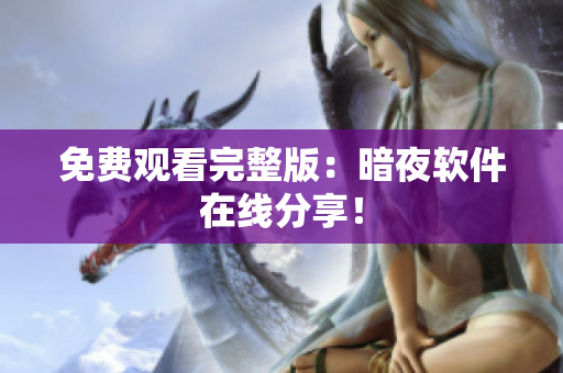 免费观看完整版：暗夜软件在线分享！