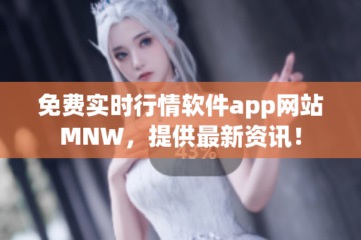 免费实时行情软件app网站MNW，提供最新资讯！