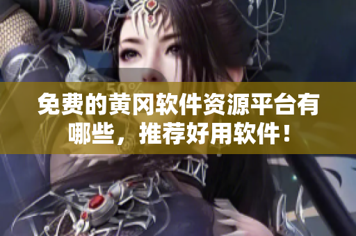 免费的黄冈软件资源平台有哪些，推荐好用软件！