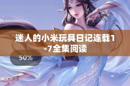 迷人的小米玩具日记连载1-7全集阅读