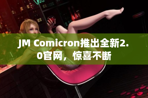 JM Comicron推出全新2.0官网，惊喜不断
