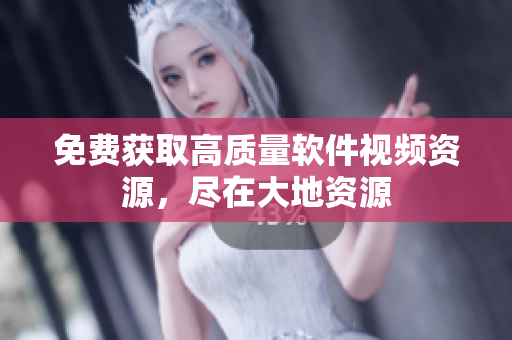 免费获取高质量软件视频资源，尽在大地资源