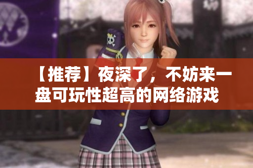 【推荐】夜深了，不妨来一盘可玩性超高的网络游戏