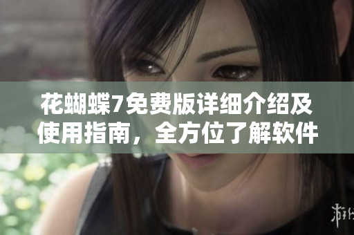 花蝴蝶7免费版详细介绍及使用指南，全方位了解软件功能及操作方法