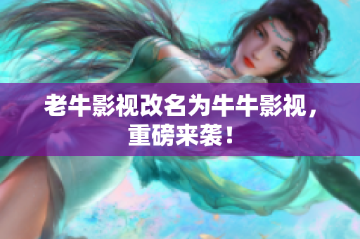 老牛影视改名为牛牛影视，重磅来袭！