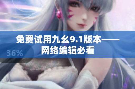免费试用九幺9.1版本——网络编辑必看