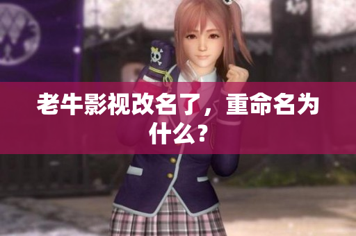 老牛影视改名了，重命名为什么？