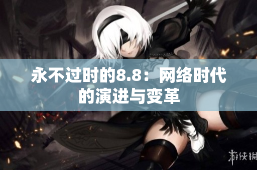 永不过时的8.8：网络时代的演进与变革