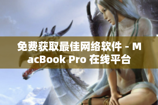 免费获取最佳网络软件 - MacBook Pro 在线平台
