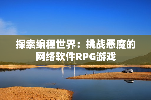 探索编程世界：挑战恶魔的网络软件RPG游戏