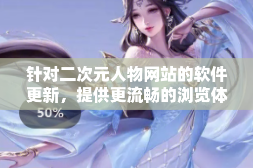 针对二次元人物网站的软件更新，提供更流畅的浏览体验
