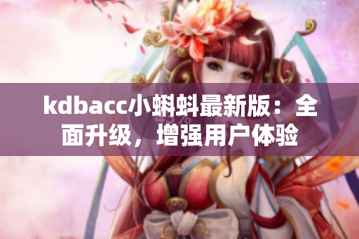 kdbacc小蝌蚪最新版：全面升级，增强用户体验