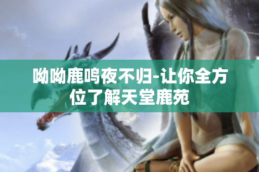 呦呦鹿鸣夜不归-让你全方位了解天堂鹿苑
