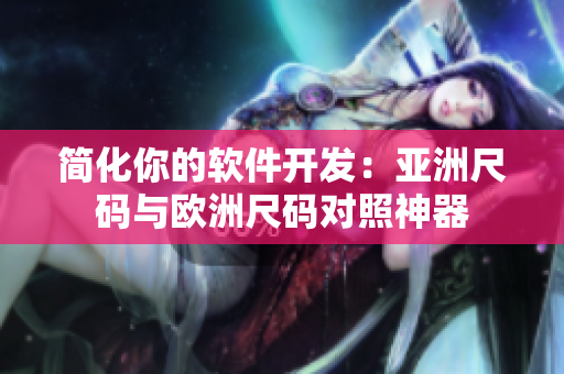 简化你的软件开发：亚洲尺码与欧洲尺码对照神器