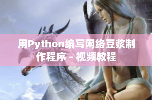 用Python编写网络豆浆制作程序 - 视频教程