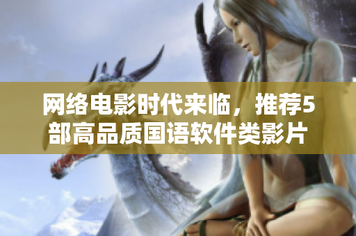 网络电影时代来临，推荐5部高品质国语软件类影片